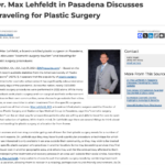 Dr. Max Lehfeldt, a plastic surgeon in Pasadena, explains aspects of “cosmetic surgery tourism” and traveling for plastic surgery treatments.